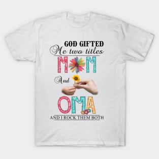 God Gifted Me Two Titles Mom And Oma And I Rock Them Both Wildflowers Valentines Mothers Day T-Shirt